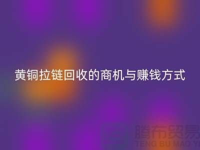 黄铜拉链回收商机与赚钱方式