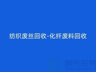 纺织废丝回收-化纤废料回收