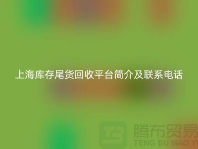 上海库存尾货回收平台简介及联系电话