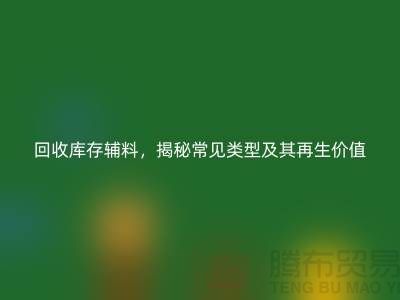 回收库存辅料，揭秘常见类型及其再生价值