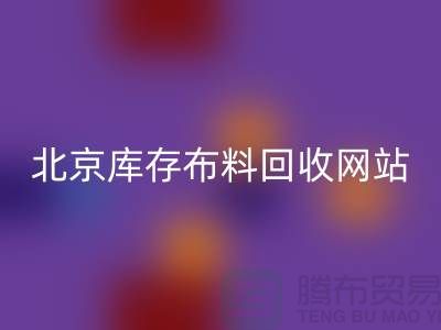 北京库存布料回收网站——竹纤维布料与丝绸面料回收的优质选择