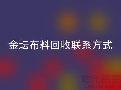 金坛布料回收联系方式与电话号码详解##上海腾布贸易##