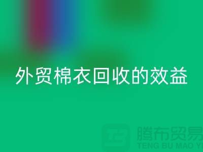 外贸棉衣回收：环保与经济效益的双重追求-广州库存服装回收公司