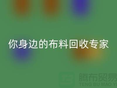 上海布料回收公司有哪些？上海腾布贸易你身边的库存布料回收专家