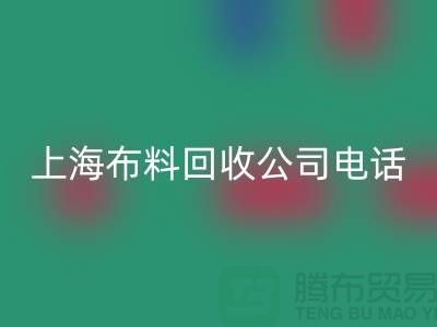 上海布料回收公司电话让你事业平步青云_二手布料回收平台网站